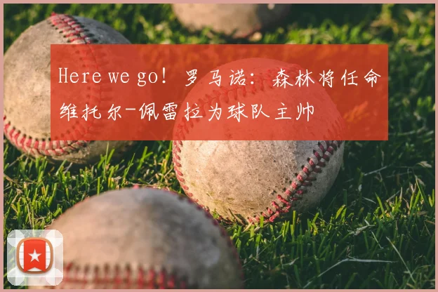 Here we go！罗马诺：森林将任命维托尔-佩雷拉为球队主帅